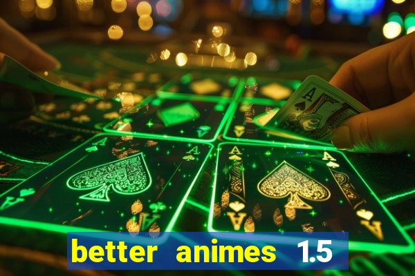 better animes 1.5 apk download